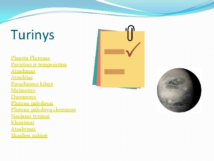 Turinys Planeta Plutonas Paviršius ir temperatūra Atradimas Atradėjas Pavadinimo kilmė Matmenys Duomenys Plutono palydovai