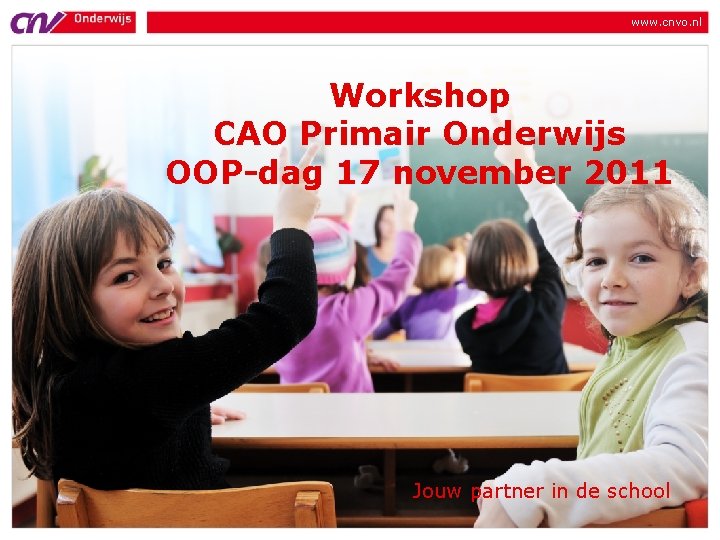 www. cnvo. nl Workshop CAO Primair Onderwijs OOP-dag 17 november 2011 Jouw partner in www. cnvo. nl Workshop CAO Primair Onderwijs OOP-dag 17 november 2011 Jouw partner in