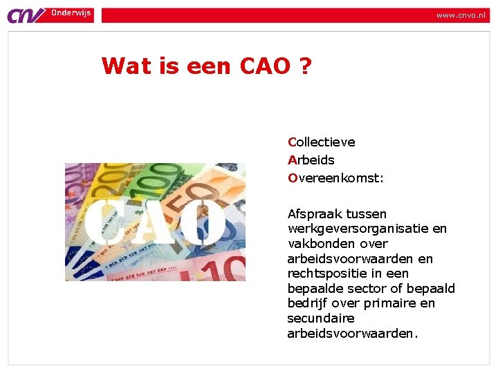 www. cnvo. nl Wat is een CAO ? Collectieve Arbeids Overeenkomst: Afspraak tussen werkgeversorganisatie www. cnvo. nl Wat is een CAO ? Collectieve Arbeids Overeenkomst: Afspraak tussen werkgeversorganisatie