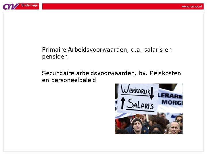www. cnvo. nl Primaire Arbeidsvoorwaarden, o. a. salaris en pensioen Secundaire arbeidsvoorwaarden, bv. Reiskosten www. cnvo. nl Primaire Arbeidsvoorwaarden, o. a. salaris en pensioen Secundaire arbeidsvoorwaarden, bv. Reiskosten