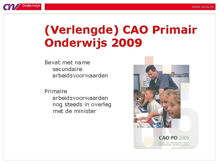 www. cnvo. nl (Verlengde) CAO Primair Onderwijs 2009 Bevat met name secundaire arbeidsvoorwaarden Primaire www. cnvo. nl (Verlengde) CAO Primair Onderwijs 2009 Bevat met name secundaire arbeidsvoorwaarden Primaire