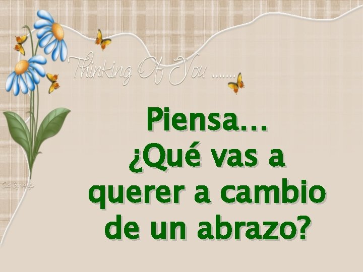 Piensa… ¿Qué vas a querer a cambio de un abrazo? 