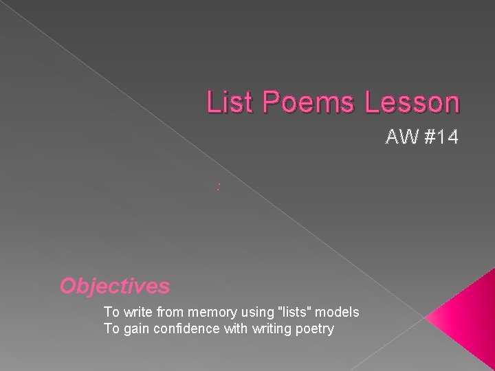 List Poems Lesson AW #14 : Objectives To write from memory using "lists" models