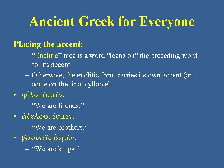 Ancient Greek for Everyone Placing the accent: – “Enclitic” means a word “leans on”