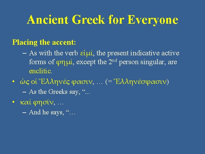 Ancient Greek for Everyone Placing the accent: – As with the verb εἰμί, the