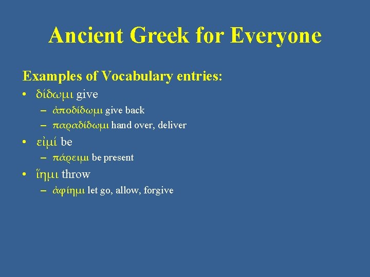 Ancient Greek for Everyone Examples of Vocabulary entries: • δίδωμι give – ἀποδίδωμι give