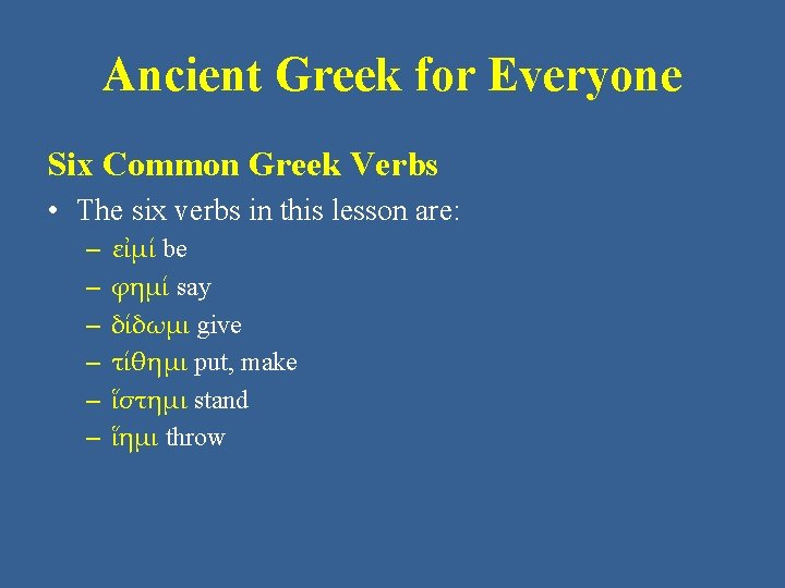 Ancient Greek for Everyone Six Common Greek Verbs • The six verbs in this