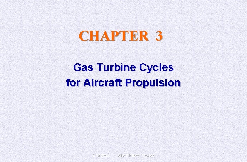 CHAPTER 3 Gas Turbine Cycles for Aircraft Propulsion Chapter 2 Shaft Power Cycles 