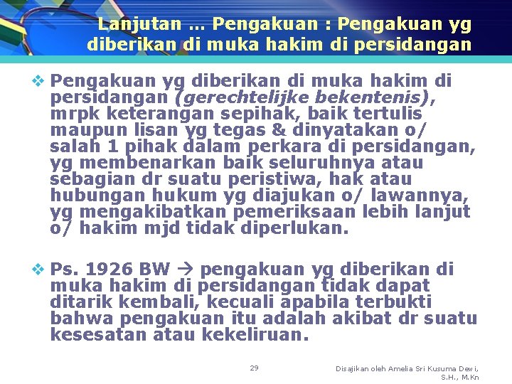 Lanjutan … Pengakuan : Pengakuan yg diberikan di muka hakim di persidangan v Pengakuan