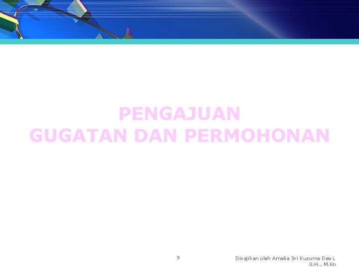 PENGAJUAN GUGATAN DAN PERMOHONAN 9 Disajikan oleh Amelia Sri Kusuma Dewi, S. H. ,