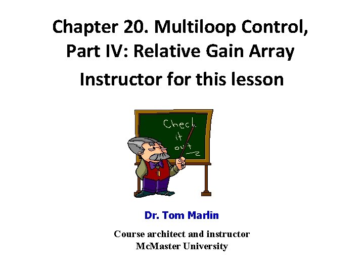 Chapter 20. Multiloop Control, Part IV: Relative Gain Array Instructor for this lesson Dr.