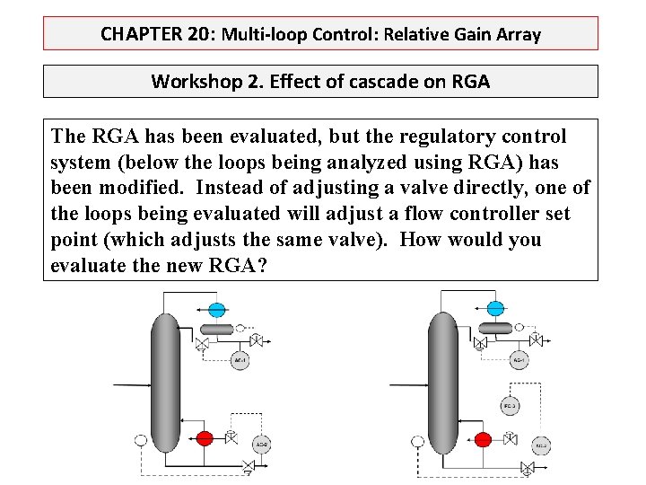 CHAPTER 20: Multi-loop Control: Relative Gain Array Workshop 2. Effect of cascade on RGA