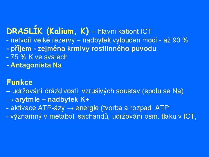 DRASLÍK (Kalium, K) – hlavní kationt ICT - netvoří velké rezervy – nadbytek vyloučen