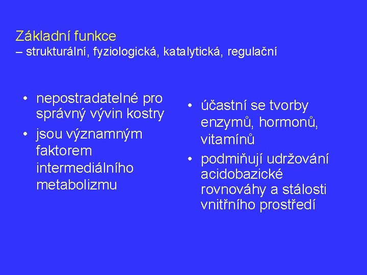 Základní funkce – strukturální, fyziologická, katalytická, regulační • nepostradatelné pro správný vývin kostry •