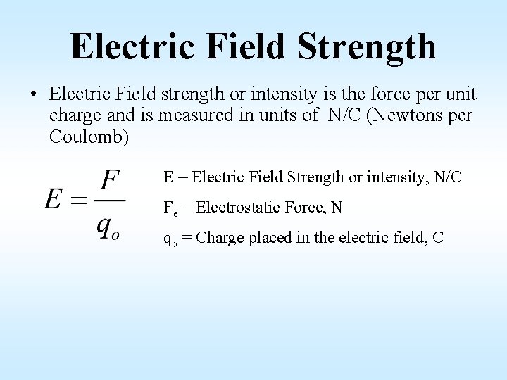 Electric Field Strength • Electric Field strength or intensity is the force per unit