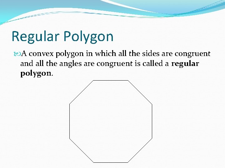 Regular Polygon A convex polygon in which all the sides are congruent and all