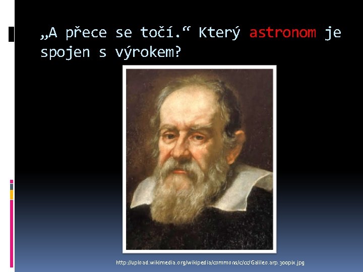 „A přece se točí. “ Který astronom je spojen s výrokem? http: //upload. wikimedia. „A přece se točí. “ Který astronom je spojen s výrokem? http: //upload. wikimedia.