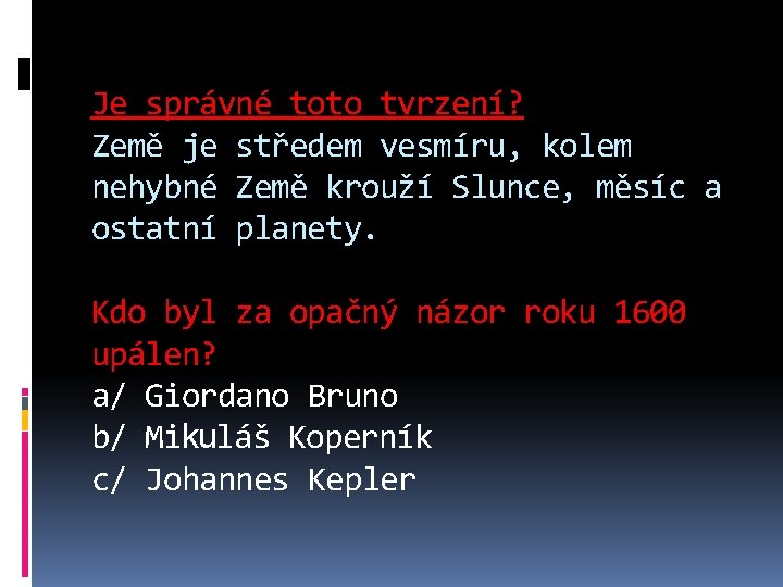 Je správné toto tvrzení? Země je středem vesmíru, kolem nehybné Země krouží Slunce, měsíc Je správné toto tvrzení? Země je středem vesmíru, kolem nehybné Země krouží Slunce, měsíc