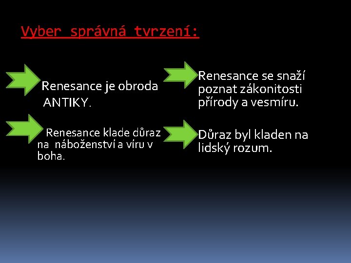 Vyber správná tvrzení: Renesance je obroda ANTIKY. Renesance se snaží poznat zákonitosti přírody a Vyber správná tvrzení: Renesance je obroda ANTIKY. Renesance se snaží poznat zákonitosti přírody a