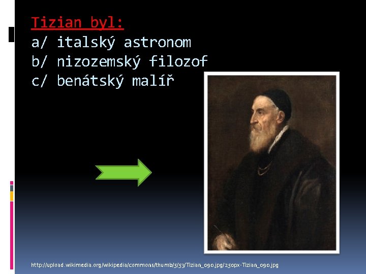 Tizian byl: a/ italský astronom b/ nizozemský filozof c/ benátský malíř http: //upload. wikimedia. Tizian byl: a/ italský astronom b/ nizozemský filozof c/ benátský malíř http: //upload. wikimedia.