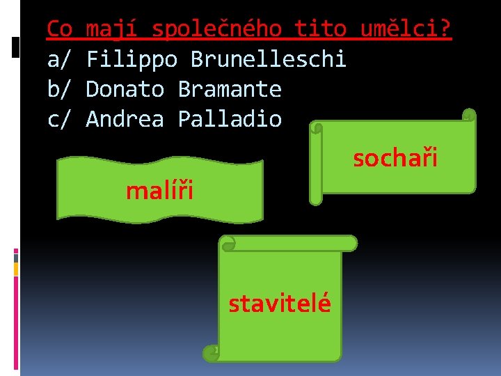 Co a/ b/ c/ mají společného tito umělci? Filippo Brunelleschi Donato Bramante Andrea Palladio Co a/ b/ c/ mají společného tito umělci? Filippo Brunelleschi Donato Bramante Andrea Palladio