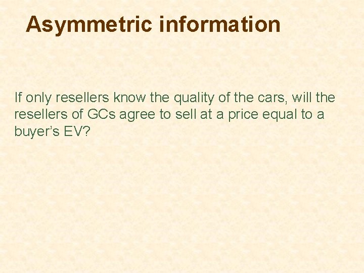 Asymmetric information If only resellers know the quality of the cars, will the resellers