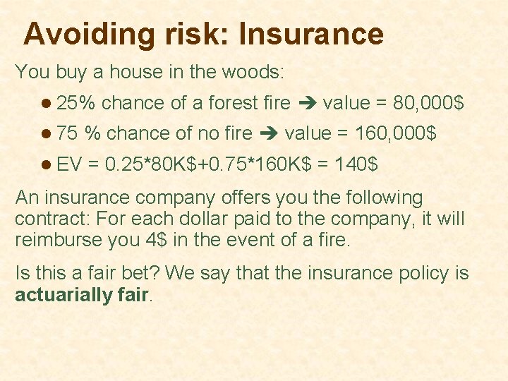 Avoiding risk: Insurance You buy a house in the woods: l 25% chance of