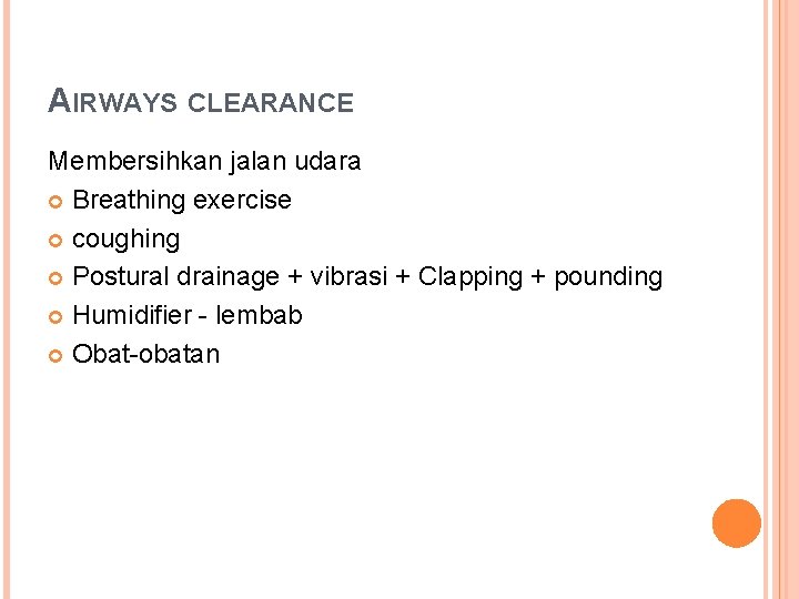 AIRWAYS CLEARANCE Membersihkan jalan udara Breathing exercise coughing Postural drainage + vibrasi + Clapping