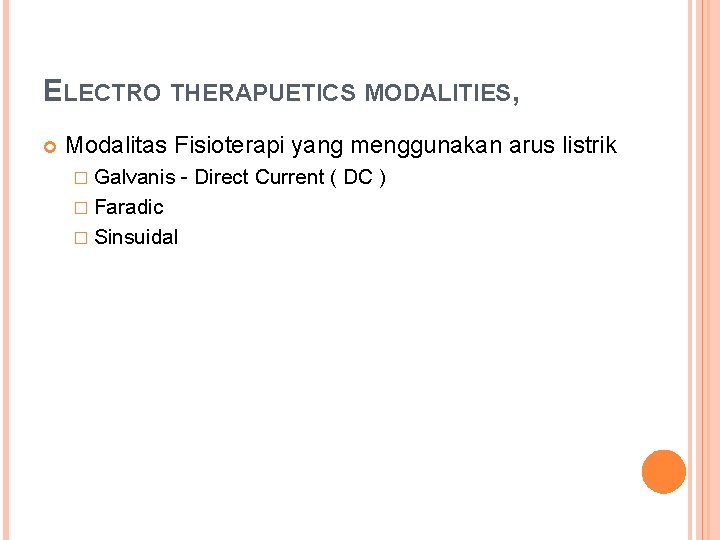 ELECTRO THERAPUETICS MODALITIES, Modalitas Fisioterapi yang menggunakan arus listrik � Galvanis � Faradic �