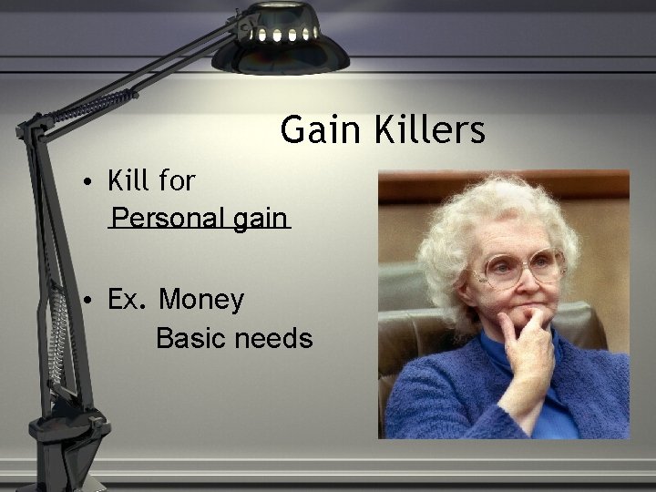 Gain Killers • Kill for ______ Personal gain • Ex. Money Basic needs 