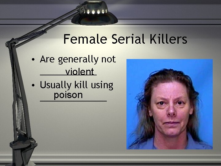 Female Serial Killers • Are generally not ______ violent • Usually kill using poison