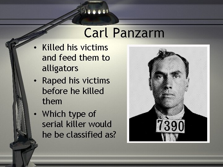 Carl Panzarm • Killed his victims and feed them to alligators • Raped his