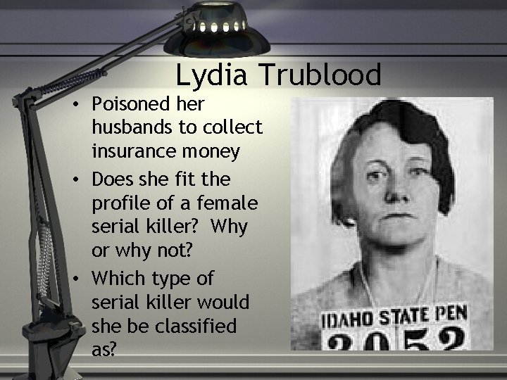 Lydia Trublood • Poisoned her husbands to collect insurance money • Does she fit