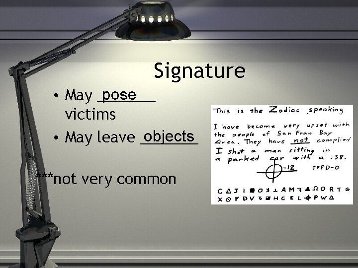 Signature pose • May _______ victims objects • May leave _______ ***not very common