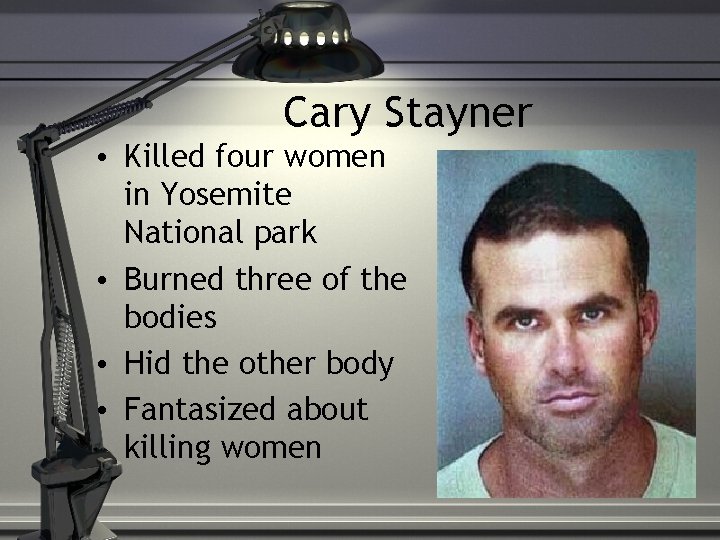 Cary Stayner • Killed four women in Yosemite National park • Burned three of