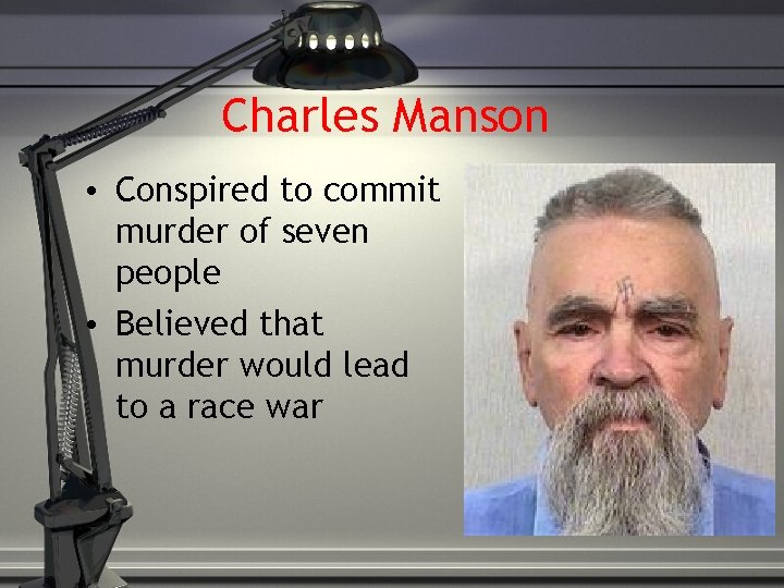 Charles Manson • Conspired to commit murder of seven people • Believed that murder