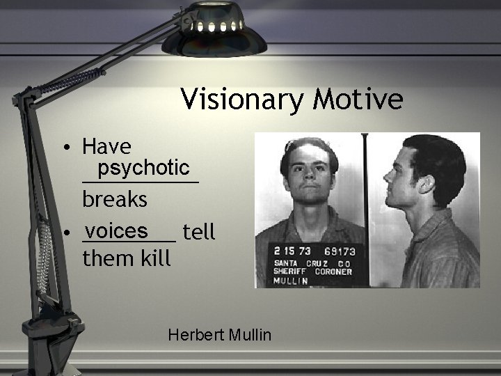 Visionary Motive • Have psychotic _____ breaks voices • ____ tell them kill Herbert