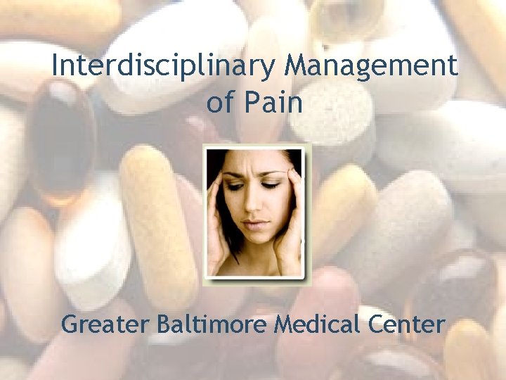 Interdisciplinary Management of Pain Greater Baltimore Medical Center 