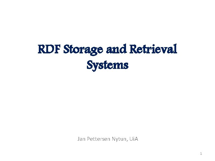 RDF Storage and Retrieval Systems Jan Pettersen Nytun, Ui. A 1 RDF Storage and Retrieval Systems Jan Pettersen Nytun, Ui. A 1
