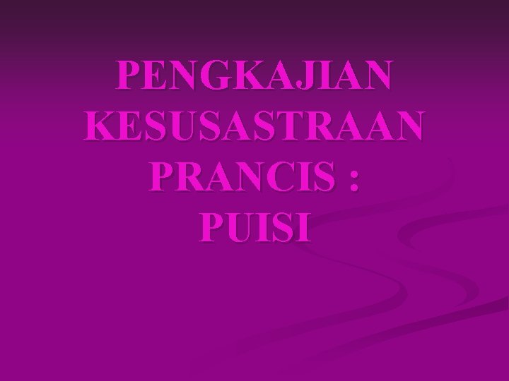 PENGKAJIAN KESUSASTRAAN PRANCIS : PUISI 