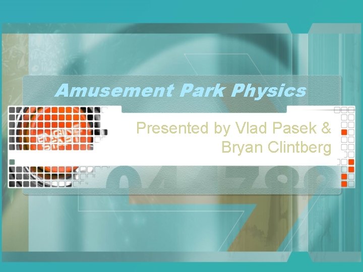 Amusement Park Physics Presented by Vlad Pasek & Bryan Clintberg 