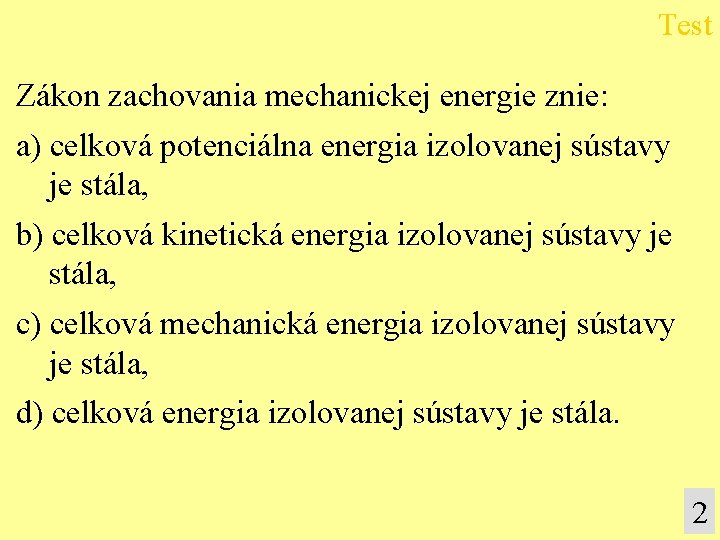 Test Zákon zachovania mechanickej energie znie: a) celková potenciálna energia izolovanej sústavy je stála,