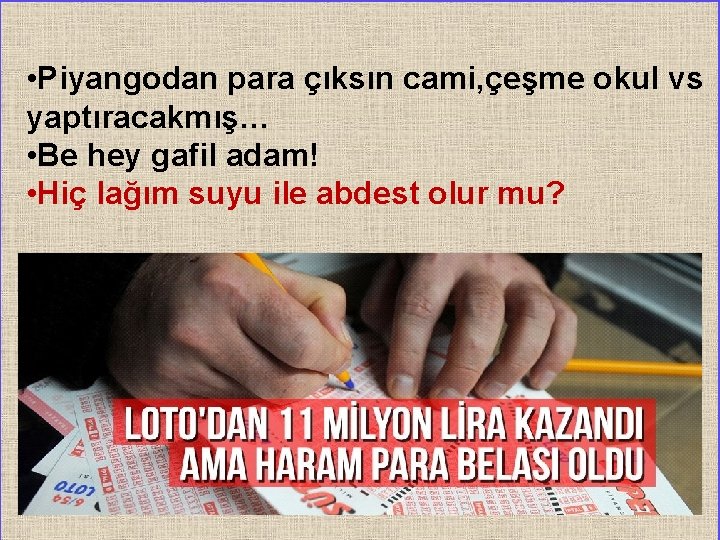  • Piyangodan para çıksın cami, çeşme okul vs yaptıracakmış… • Be hey gafil
