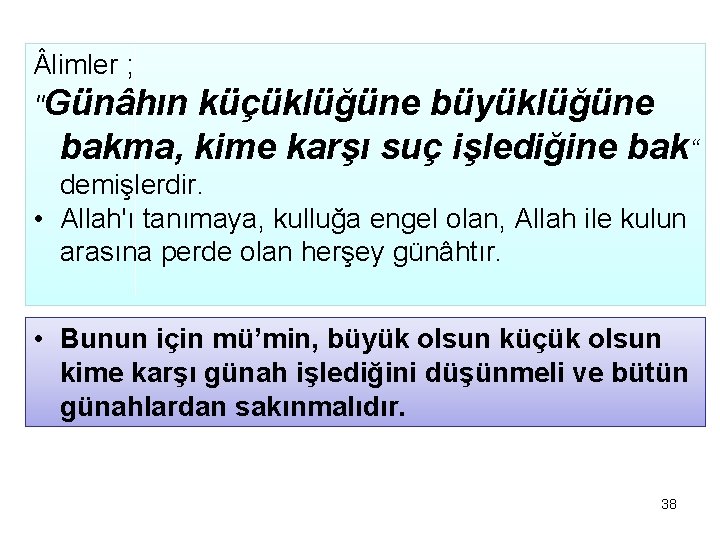  limler ; "Günâhın küçüklüğüne büyüklüğüne bakma, kime karşı suç işlediğine bak“ demişlerdir. •