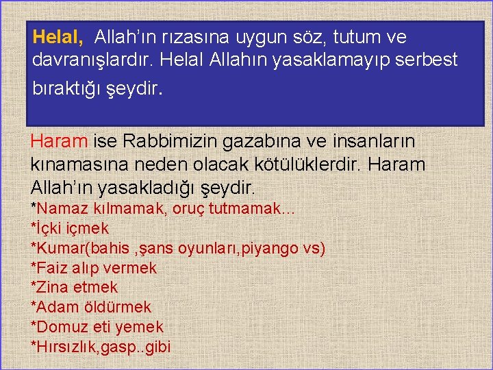 Helal, Allah’ın rızasına uygun söz, tutum ve davranışlardır. Helal Allahın yasaklamayıp serbest bıraktığı şeydir.