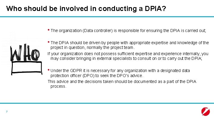 Who should be involved in conducting a DPIA? • The organization (Data controller) is