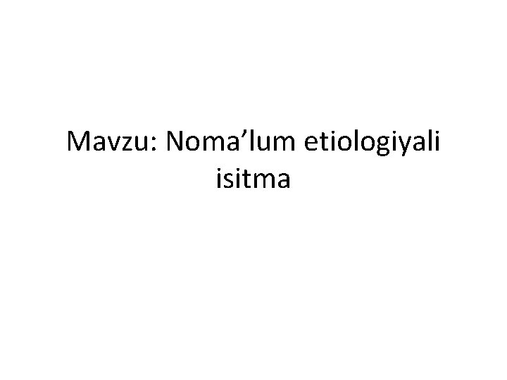 Mavzu: Noma’lum etiologiyali isitma 