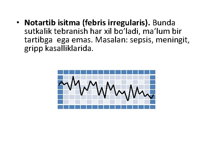  • Notartib isitma (febris irregularis). Bunda sutkalik tebranish har xil bo’ladi, ma’lum bir