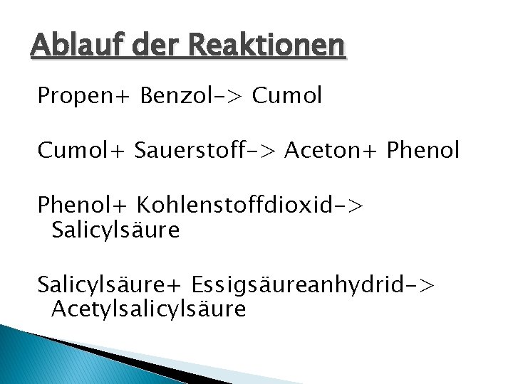 Ablauf der Reaktionen Propen+ Benzol-> Cumol+ Sauerstoff-> Aceton+ Phenol+ Kohlenstoffdioxid-> Salicylsäure+ Essigsäureanhydrid-> Acetylsalicylsäure Ablauf der Reaktionen Propen+ Benzol-> Cumol+ Sauerstoff-> Aceton+ Phenol+ Kohlenstoffdioxid-> Salicylsäure+ Essigsäureanhydrid-> Acetylsalicylsäure