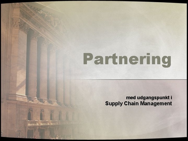 Partnering med udgangspunkt i Supply Chain Management 